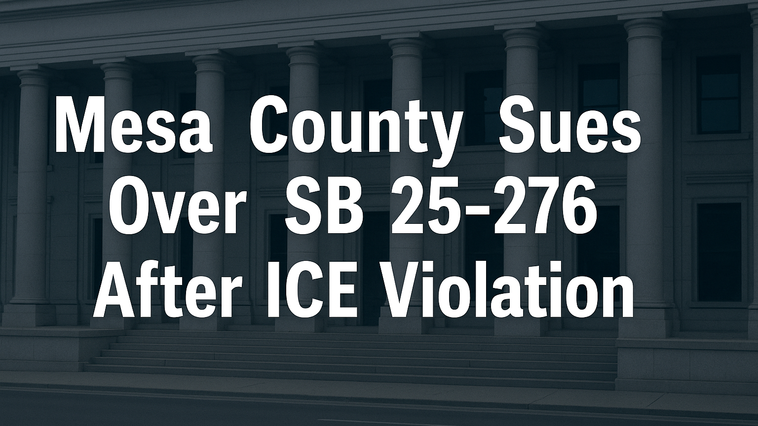 Mesa County Sues State Over SB 25‑276 After ICE Violation
